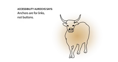 Poorly drawn aurochs with a text in a speech bubble: “
Anchors are for links, not buttons.”