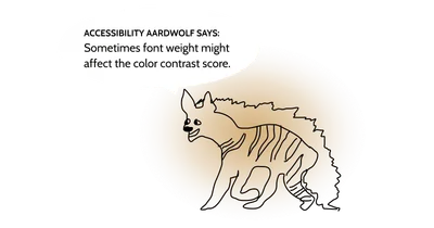 Poorly drawn aardwolf with a text in a speech bubble: “Sometimes font weight might affect the color contrast score.”