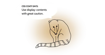 Poorly drawn coati with a text in a speech bubble: “Use display: contents with great caution.”